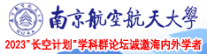 被草爽的骚女南京航空航天大学2023“长空计划”学科群论坛诚邀海内外学者